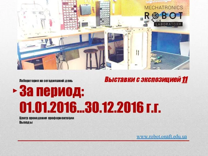 www.robot.onaft.edu.ua Лаборатория на сегодняшний день За период: 01.01.2016…30.12.2016 г.г. Центр проведения профориентации