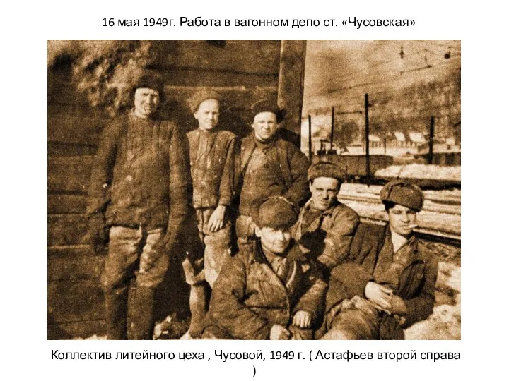 16 мая 1949г. Работа в вагонном депо ст. «Чусовская» Коллектив литейного цеха
