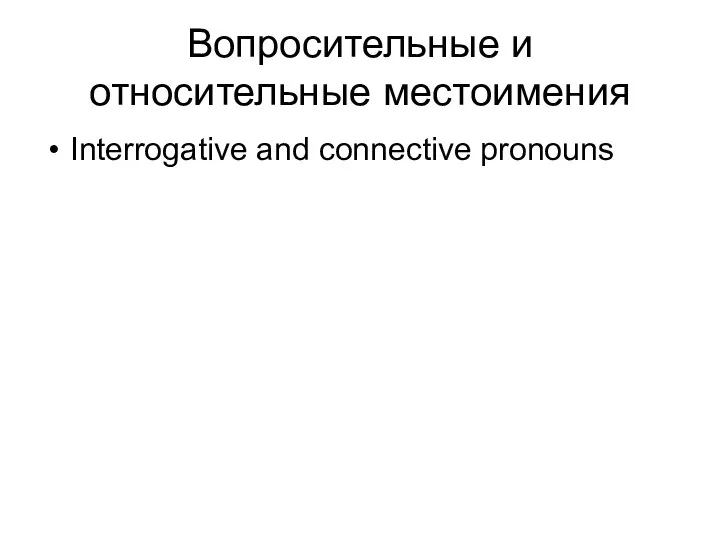Вопросительные и относительные местоимения Interrogative and connective pronouns