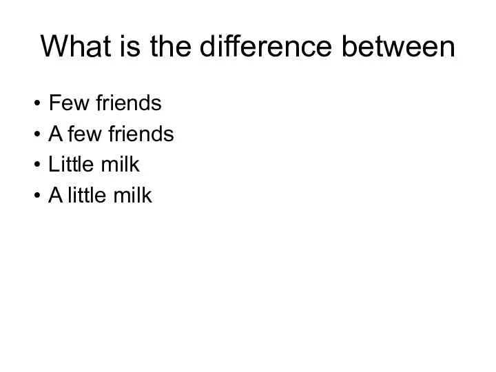 What is the difference between Few friends A few friends Little milk A little milk
