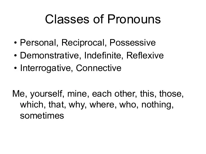 Classes of Pronouns Personal, Reciprocal, Possessive Demonstrative, Indefinite, Reflexive Interrogative, Connective Me,