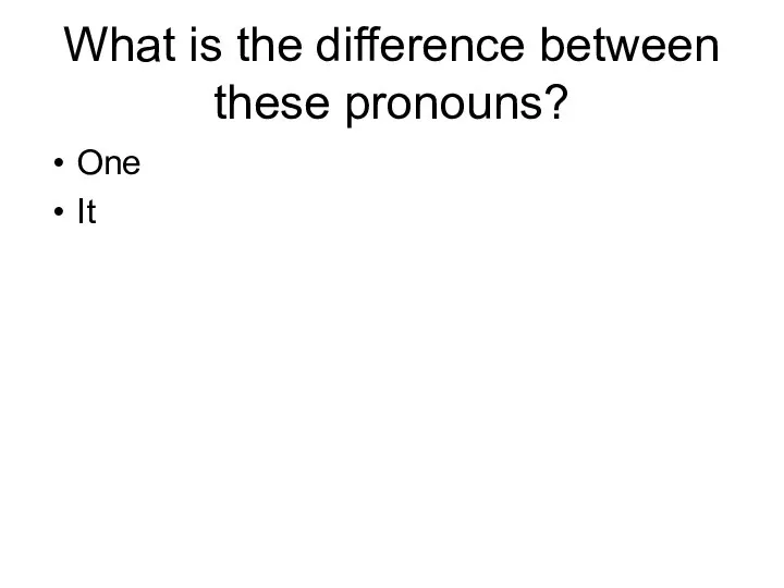 What is the difference between these pronouns? One It