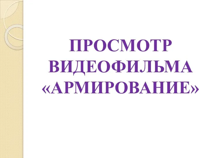 ПРОСМОТР ВИДЕОФИЛЬМА «АРМИРОВАНИЕ»