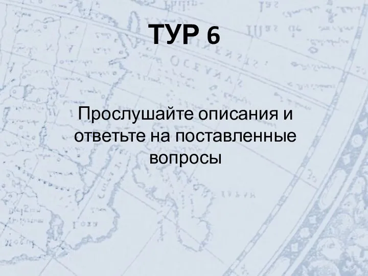 ТУР 6 Прослушайте описания и ответьте на поставленные вопросы