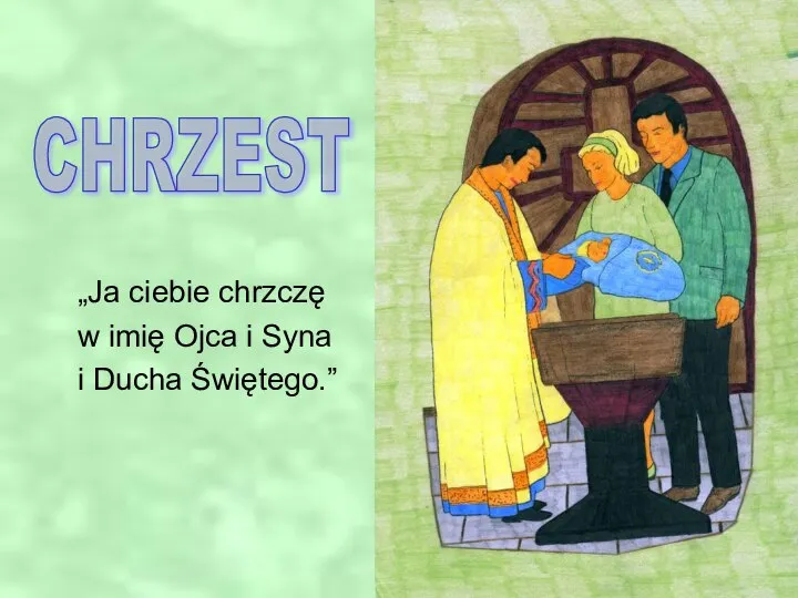 „Ja ciebie chrzczę w imię Ojca i Syna i Ducha Świętego.” CHRZEST