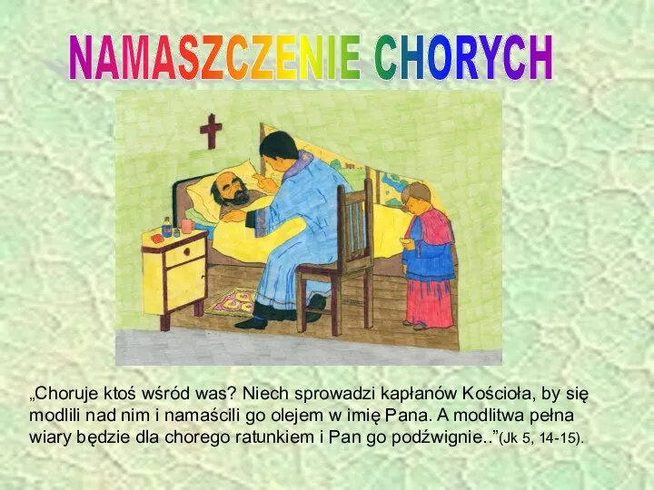 NAMASZCZENIE CHORYCH „Choruje ktoś wśród was? Niech sprowadzi kapłanów Kościoła, by się