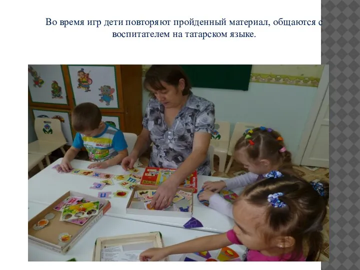 Во время игр дети повторяют пройденный материал, общаются с воспитателем на татарском языке.