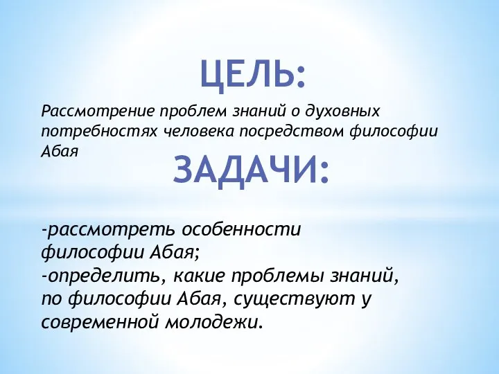 Рассмотрение проблем знаний о духовных потребностях человека посредством философии Абая ЦЕЛЬ: ЗАДАЧИ: