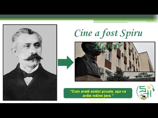 Cine a fost Spiru Haret? “Cum arată astăzi şcoala, aşa va arăta mâine ţara.” Spiru Haret