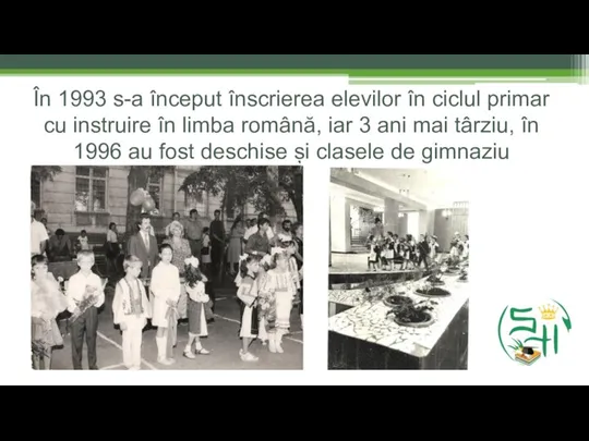 În 1993 s-a început înscrierea elevilor în ciclul primar cu instruire în