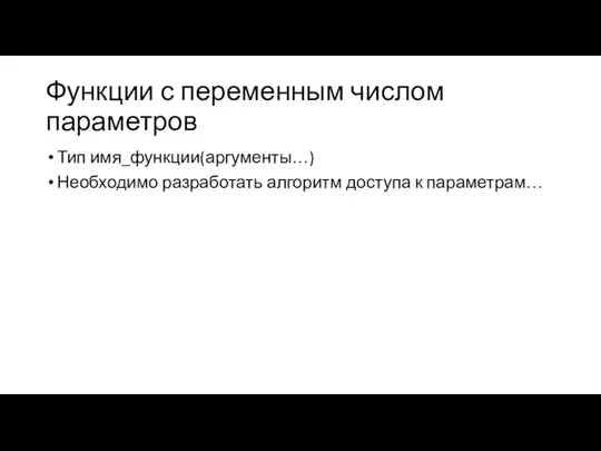 Функции с переменным числом параметров Тип имя_функции(аргументы…) Необходимо разработать алгоритм доступа к параметрам…