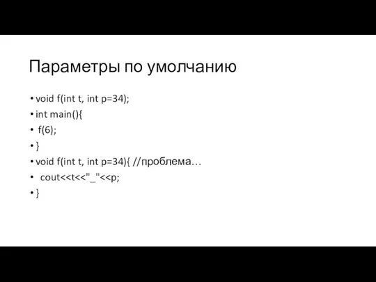 Параметры по умолчанию void f(int t, int p=34); int main(){ f(6); }