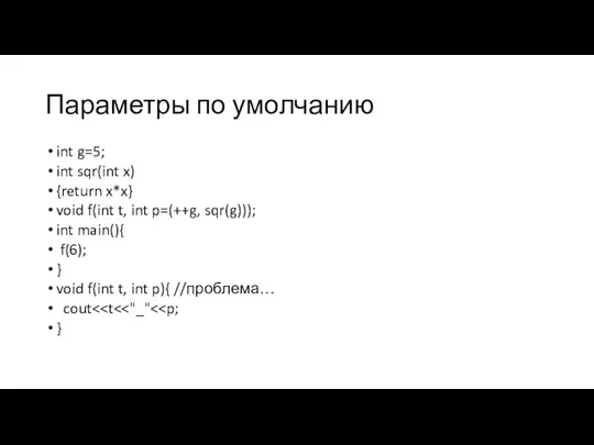 Параметры по умолчанию int g=5; int sqr(int x) {return x*x} void f(int