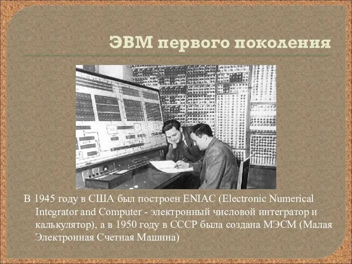 ЭВМ первого поколения В 1945 году в США был построен ENIAC (Electronic