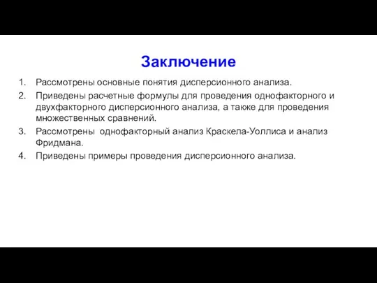 Заключение Рассмотрены основные понятия дисперсионного анализа. Приведены расчетные формулы для проведения однофакторного