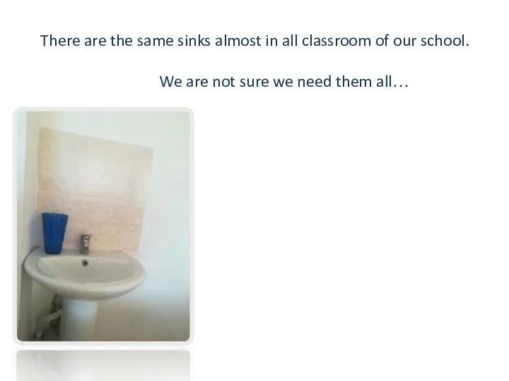 There are the same sinks almost in all classroom of our school.