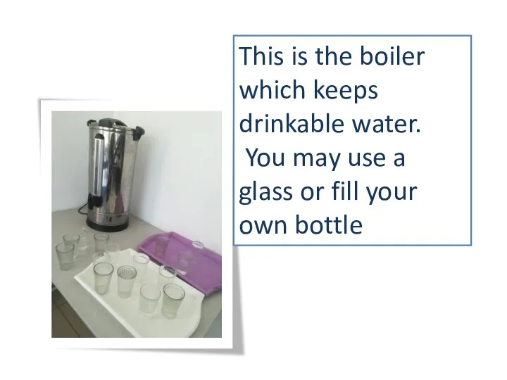 This is the boiler which keeps drinkable water. You may use a