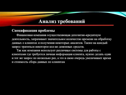 Анализ требований Спецификация проблемы Финансовая компания осуществляющая депозитно-кредитную деятельность, затрачивает значительное количество