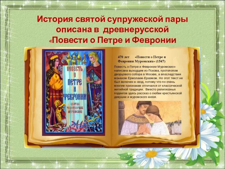 История святой супружеской пары описана в древнерусской «Повести о Петре и Февронии Муромских».