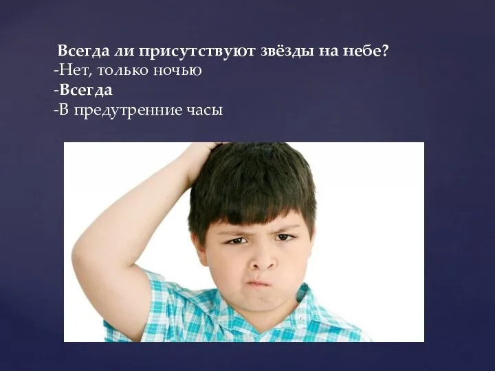 Всегда ли присутствуют звёзды на небе? -Нет, только ночью -Всегда -В предутренние часы