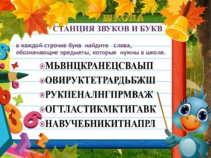 СТАНЦИЯ ЗВУКОВ И БУКВ в каждой строчке букв найдите слова, обозначающие предметы, которые нужны в школе.