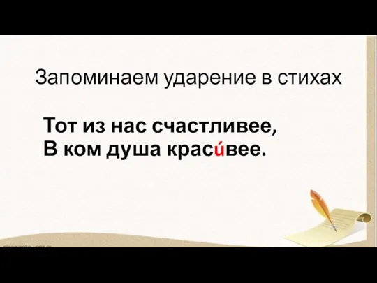 Запоминаем ударение в стихах Тот из нас счастливее, В ком душа красúвее.