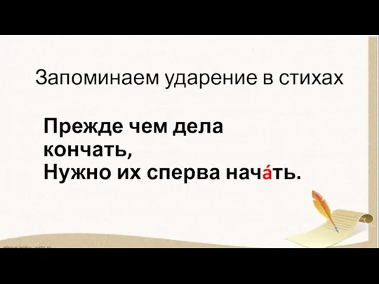 Запоминаем ударение в стихах Прежде чем дела кончать, Нужно их сперва начáть.