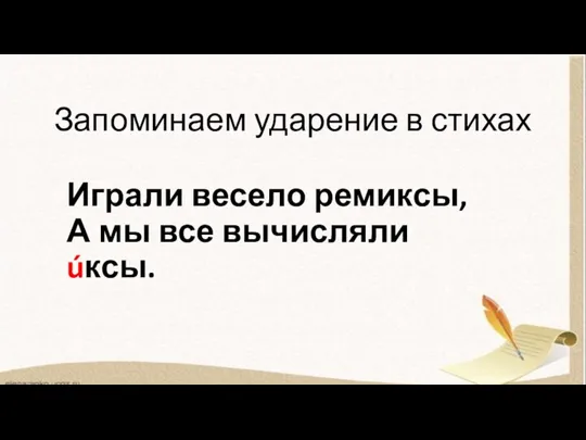 Запоминаем ударение в стихах Играли весело ремиксы, А мы все вычисляли úксы.