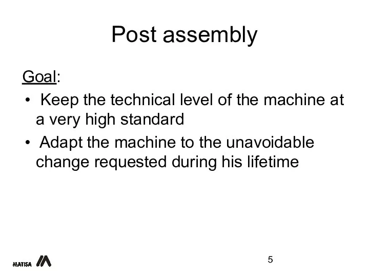 Post assembly Goal: Keep the technical level of the machine at a