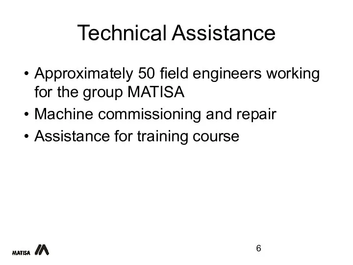 Technical Assistance Approximately 50 field engineers working for the group MATISA Machine