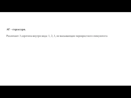 АГ - структура. Различают 3 серотипа внутри вида: 1, 2, 3, не вызывающие перекрестного иммунитета