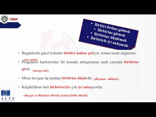 Birbiri üstüne gelmek Birbirine girmek Birbirine düşürmek Birbiriyle iyi anlaşmak Bugünlerde güzel