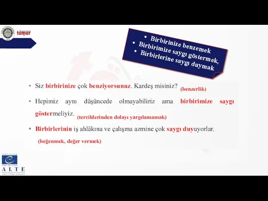 Birbirinize benzemek Birbirimize saygı göstermek, Birbirlerine saygı duymak Siz birbirinize çok benziyorsunuz.