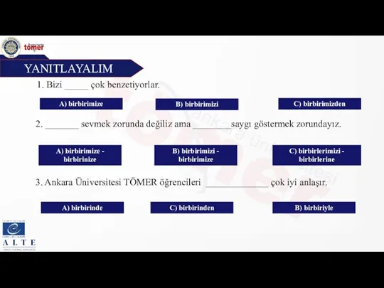 A) birbirimize B) birbirimizi C) birbirimizden B) birbirimizi - birbirimize A) birbirimize