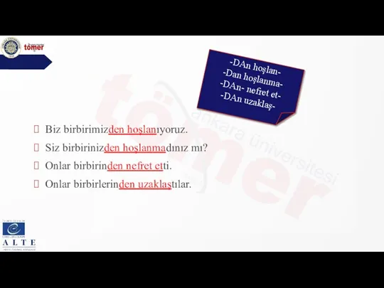 Biz birbirimizden hoşlanıyoruz. Siz birbirinizden hoşlanmadınız mı? Onlar birbirinden nefret etti. Onlar