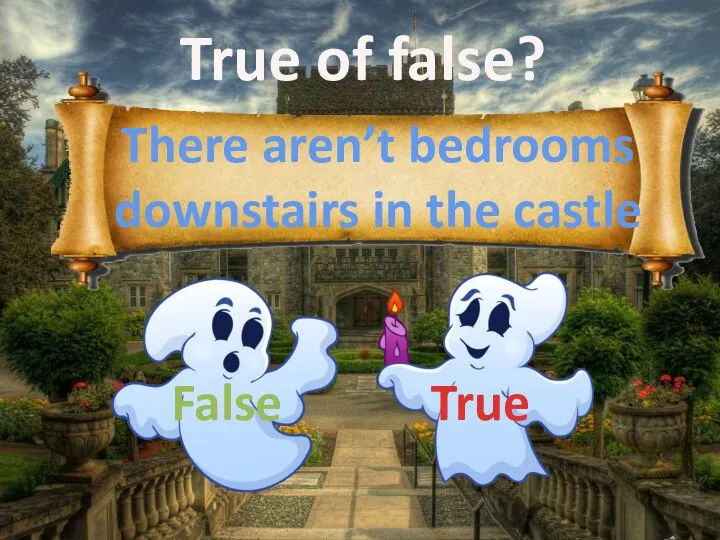 True of false? There aren’t bedrooms downstairs in the castle