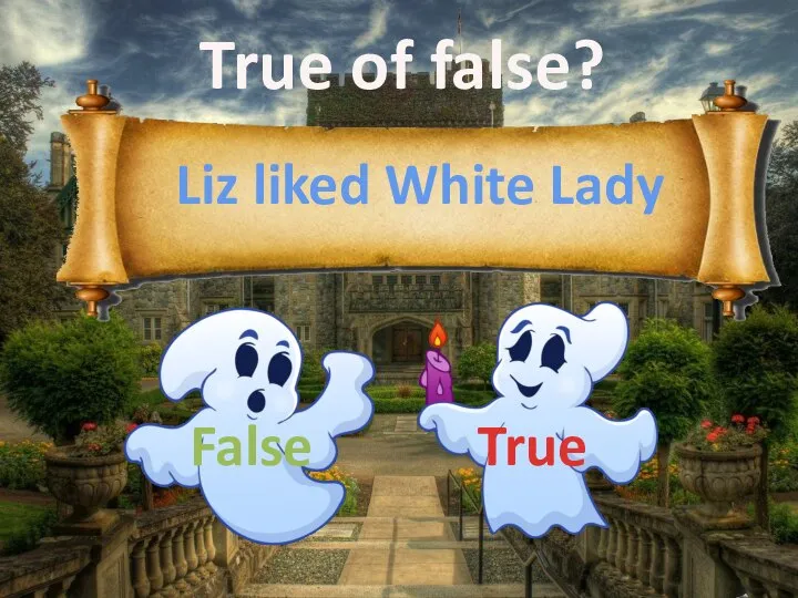 True of false? Liz liked White Lady