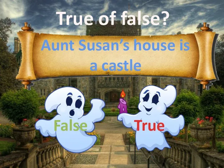 True of false? Aunt Susan’s house is a castle