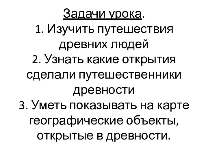 Задачи урока. 1. Изучить путешествия древних людей 2. Узнать какие открытия сделали