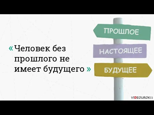 Человек без прошлого не имеет будущего « «