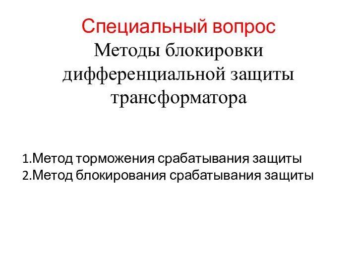 Специальный вопрос Методы блокировки дифференциальной защиты трансформатора 1.Метод торможения срабатывания защиты 2.Метод блокирования срабатывания защиты