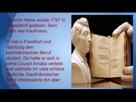 Heinrich Heine wurde 1797 in Düsseldorf geboren. Sein Vater war Kaufmann. Er