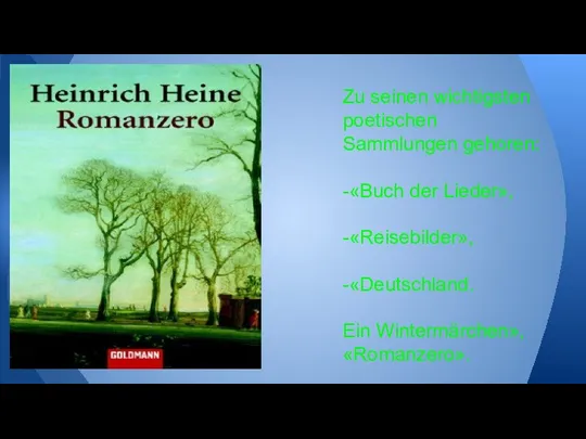 Zu seinen wichtigsten poetischen Sammlungen gehoren: -«Buch der Lieder», -«Reisebilder», -«Deutschland. Ein Wintermärchen», «Romanzero».