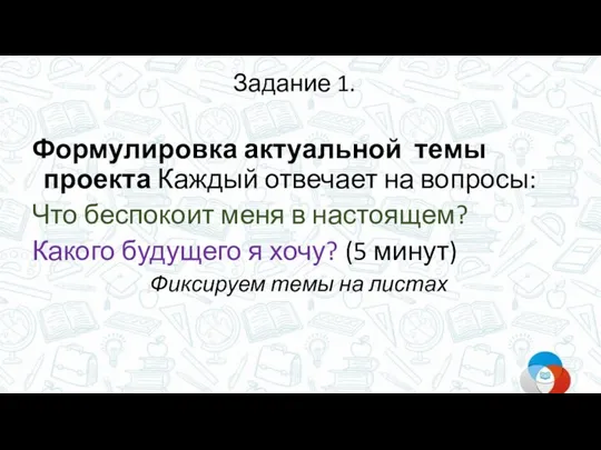 Задание 1. Формулировка актуальной темы проекта Каждый отвечает на вопросы: Что беспокоит