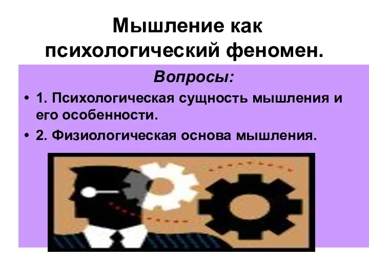 Мышление как психологический феномен. Вопросы: 1. Психологическая сущность мышления и его особенности. 2. Физиологическая основа мышления.