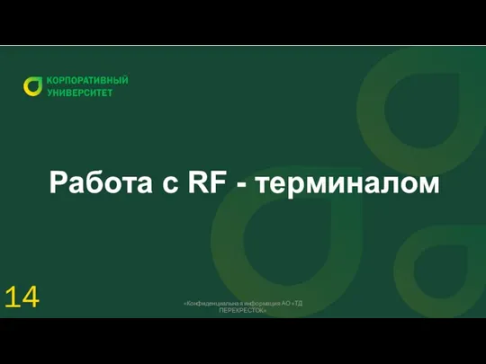 Работа с RF - терминалом 14 «Конфиденциальная информация АО «ТД ПЕРЕКРЕСТОК»
