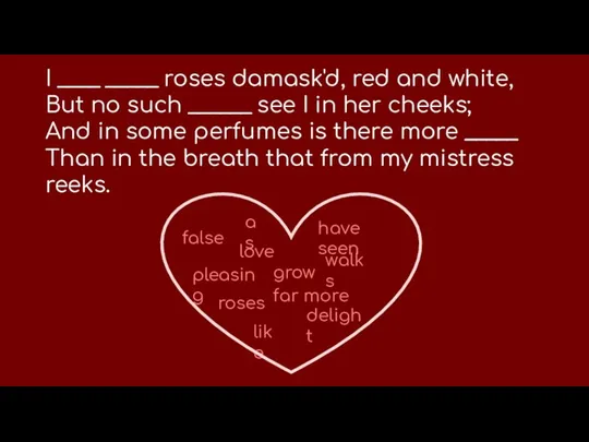 I ____ _____ roses damask'd, red and white, But no such ______