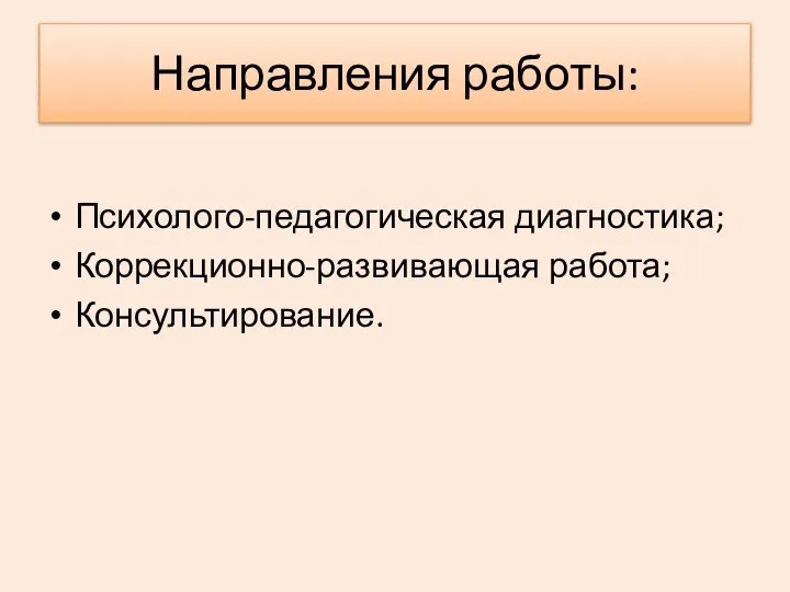 Направления работы: Психолого-педагогическая диагностика; Коррекционно-развивающая работа; Консультирование.