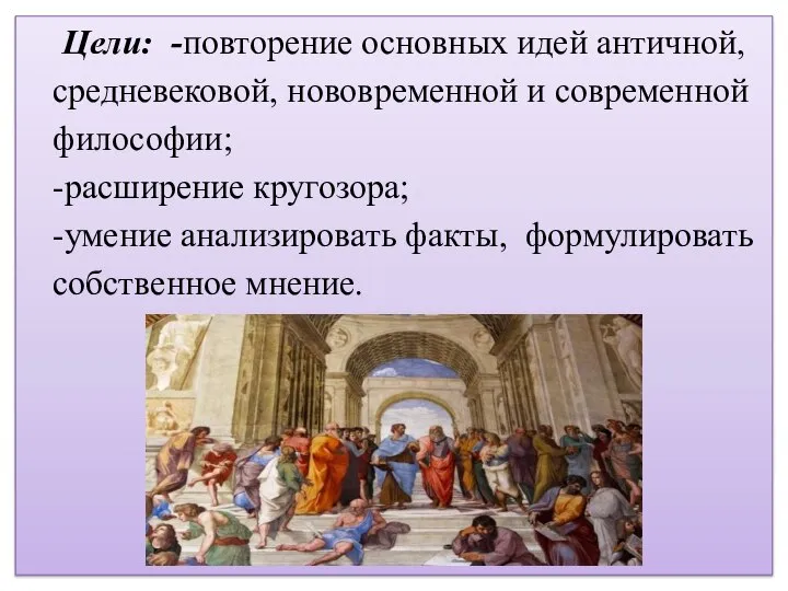 Цели: -повторение основных идей античной, средневековой, нововременной и современной философии; -расширение кругозора;