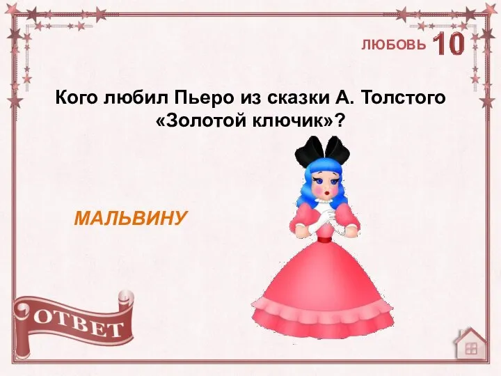 Кого любил Пьеро из сказки А. Толстого «Золотой ключик»? МАЛЬВИНУ ЛЮБОВЬ